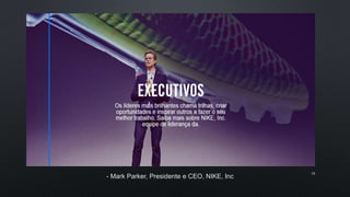 - Mark Parker, Presidente e CEO, NIKE, Inc
18
 
