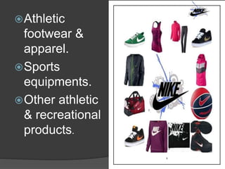 Athletic
footwear &
apparel.
Sports
equipments.
Other athletic
& recreational
products.
 