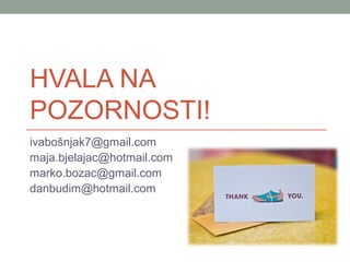 HVALA NA
POZORNOSTI!
ivabošnjak7@gmail.com
maja.bjelajac@hotmail.com
marko.bozac@gmail.com
danbudim@hotmail.com
 