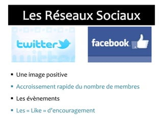  Une image positive
 Accroissement rapide du nombre de membres
 Les évènements
 Les « Like » d’encouragement
 