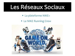  La plateforme NIKE+
 Le NIKE Running Crew
 