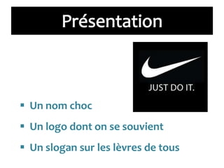  Un nom choc
 Un logo dont on se souvient
 Un slogan sur les lèvres de tous
 