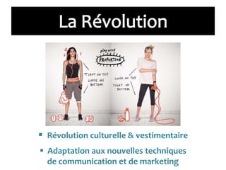  Révolution culturelle & vestimentaire
 Adaptation aux nouvelles techniques
de communication et de marketing
 