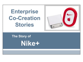Enterprise Co-Creation Stories The Story of Nike+ 