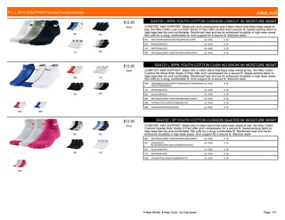 941 001
101 967
$12.00
W055
SX4720 | 3PPK YOUTH COTTON CUSHION LOWCUT W/ MOISTURE MGMT
COMFORT AND SUPPORT. Made with arch compression and a fabric blend that helps keep sweat at
bay, the Nike Cotton Low-Cut Kids' Socks (3 Pair) offer comfort and a secure fit. Sweat-wicking fabric to
help keep feet dry and comfortable. Reinforced heel and toe for enhanced durability in high-wear areas.
Rib cuffs for a snug, comfortable fit. Arch support for a secure fit. Machine wash
941 WHT/(FSPK)/WHITE/(NETRQ)/WHITE/(ATPR c/o -9/30 S, M
001 BLACK/(WHITE) c/o -9/30 S, M
101 WHITE/(BLACK) c/o -9/30 S, M
967 WHT/(BLK)/GREY HEATHER/(BLK)/BLK/(WHT) c/o -9/30 S, M
989 101
001 967
926 948
$12.00
W055
SX4721 | 3PPK YOUTH COTTON CUSH NO-SHOW W/ MOISTURE MGMT
COMFORT AND SUPPORT. Made with a cotton blend that helps keep sweat at bay, the Nike Cotton
Cushion No-Show Kids' Socks (3 Pair) offer arch compression for a secure fit. Sweat-wicking fabric to
help keep feet dry and comfortable. Reinforced heel and toe for enhanced durability in high-wear areas.
Rib cuffs for a snug, comfortable fit. Arch support for a secure fit. Machine wash
989 TMORANGE/(WHT)/WHT/TMORANGE/(TMORANGE)
/WHT/(TMORANGE)
c/o -9/30 S, M
101 WHITE/(BLACK) c/o -9/30 S, M
001 BLACK/(WHITE) c/o -9/30 S, M
967 WHT/(BLK)/GREY HEATHER/(BLK)/BLK/(WHT) c/o -9/30 S, M
926 HP/(WHITE)/LA/(WHITE)/BB/(WHITE) c/o -9/30 S, M
948 GR/(WH)/WH/(GR)/WH/(GR) c/o -9/30 S, M
967 941
001 101
926
$12.00
W055
SX4722 | 3P YOUTH COTTON CUSHION QUATER W/ MOISTURE MGMT
COMFORT AND SUPPORT. Made with a cotton blend that helps keep sweat at bay, the Nike Cotton
Cushion Quarter Kids' Socks (3 Pair) offer arch compression for a secure fit. Sweat-wicking fabric to
help keep feet dry and comfortable. Rib cuffs for a snug, comfortable fit. Reinforced heel and toe for
enhanced durability in high-wear areas. Arch support for a secure fit. Machine wash
967 WHT/(BLK)/GREY HEATHER/(BLK)/BLK/(WHT) c/o -9/30 S, M
941 UNIVERSITY
BLUE/(WHT)/WHT/(BLK)/OBSIDIAN/(WHT)
c/o -9/30 S, M
001 BLACK/(WHITE) c/o -9/30 S, M
101 WHITE/(BLACK) c/o -9/30 S, M
926 HP/(WHITE)/LA/(WHITE)/BB/(WHITE) c/o -9/30 S, M
FALL 2015 EQUIPMENT|Socks|Young Athletes nike.net
● New Model ■ New Color c/o Carryover Page: 101
 