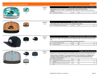 100
$35.00
W0571
●749780 | NIKE SB CRACKLE PRO SNAPBACK
SWEATBAND DRI-FIT CP; 200G; 91.0% POLYESTER (100.0% RECYCLED)/9.0%
SPANDEX=ELASTANETERRY; 3M ABSORBENT MM CHEMICAL FINISH ON FACE AND BACK (1
PASSES).
100 WHITE/SILVER FOIL//BLACK 8/1-10/31 MISC ■
234
$35.00
W0571
●776511 | NIKE SB CORK PRO SNAPBACK
SWEATBAND 285G; 100.0% COTTON (10.0% ORGANIC)PLAIN TWILL;.
234 ALE BROWN/BLACK/PINE GREEN/BLACK 9/1-11/30 MISC ■
010
011
$30.00
W0051
●688725 | NIKE SB SEASONAL SNAPBACK CAP
Body/bill: Dri-FIT 383g. 100% polyester plain twill. Sweatband: 285g. 100% cotton (10% organic) plain
twill.
Dri-FIT wool crown, 3D embroidered Nike SB logo, sublimated seasonal print.
010 BLACK/BLACK//GORGE GREEN 7/1-9/30 MISC ■
011 BLACK/BLACK//WHITE 7/1-9/30 MISC ■
013
475
015
$30.00
W0051
628683 | NIKE SB ICON PRO
Body/bill: Dri-FIT 383g. 100% polyester twill. Sweatband: 285g. 100% cotton (10% organic) plain twill.
Fixed performance, adjustable fit. The sweat-wicking Dri-FIT fabric of Nike SB Icon Snapback puts a
performance spin on its classic 6-panel design. Dri-FIT fabric body helps keep your head dry and
comfortable. Adjustable plastic snapback lets you dial in the perfect fit. Nike SB trademark logo
embroidered on the center front.
013 BLACK/BLACK/BLACK/WHITE c/o -9/30 MISC
475 DARK OBSIDIAN/BLACK/SQUADRON BLUE/DARK
OBSIDIAN
7/1-9/30 MISC ■
015 WOLF GREY/BLACK/DEEP PEWTER/TIDE POOL
BLUE
7/1-9/30 MISC ■
FALL 2015 EQUIPMENT|Headwear|Nike SB nike.net
● New Model ■ New Color c/o Carryover Page: 21
 