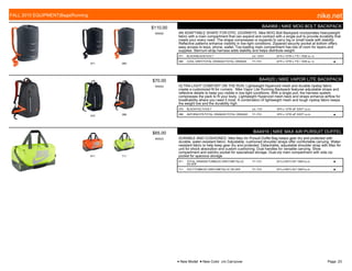 071 080
$110.00
W0055
BA4968 | NIKE MOG BOLT BACKPACK
AN ADAPTABLE SHAPE FOR EPIC JOURNEYS. Nike MOG Bolt Backpack incorporates heavyweight
fabric with a main compartment that can expand and contract with a single pull to provide durability that
meets your every need. The shape compresses or expands to carry big or small loads with stability.
Reflective patterns enhance visibility in low-light conditions. Zippered security pocket at bottom offers
easy access to keys, phone, wallet. Top-loading main compartment has lots of room for layers and
supplies. Sternum-strap harness adds stability and helps distribute weight.
071 BLACK/BLACK//VOLT c/o -10/31 24"H x 10"W x 7"D / 1038 cu. in.
080 COOL GREY/TOTAL ORANGE//TOTAL ORANGE 7/1-7/31 24"H x 10"W x 7"D / 1038 cu. in. ■
070 088
$70.00
W0053
BA4920 | NIKE VAPOR LITE BACKPACK
ULTRA-LIGHT COMFORT ON THE RUN. Lightweight Hypervoid mesh and durable ripstop fabric
create a customized fit for runners. Nike Vapor Lite Running Backpack features adjustable straps and
reflective details to keep you visible in low-light conditions. With a single pull, the harness system
compresses the pack to fit your body. Lightweight Hypervoid mesh back and straps enhance airflow for
breathability where you need it most. A combination of lightweight mesh and tough ripstop fabric keeps
the weight low and the durability high.
070 BLACK/VOLT//VOLT c/o -1/31 18"H x 10"W x6" D/977 cu.in.
088 ANTHRACITE/TOTAL ORANGE//TOTAL ORANGE 7/1-7/31 18"H x 10"W x6" D/977 cu.in. ■
811 711
$65.00
W0523
BA4916 | NIKE MAX AIR PURSUIT DUFFEL
DURABLE AND CUSHIONED. Nike Max Air Pursuit Duffel Bag keeps gear dry and protected with
durable, water-resistant fabric. Adjustable, cushioned shoulder straps offer comfortable carrying. Water-
resistant fabric to help keep gear dry and protected. Detachable, adjustable shoulder strap with Max Air
unit for shock absorption and custom cushioning. Dual handles for versatile carrying. Shoe
compartment and wet/dry pocket for specialized storage. Dual-zip main compartment with side zip
pocket for spacious storage.
811 TOTAL ORANGE/TUMBLED GREY//METALLIC
SILVER
7/1-7/31 24"Lx12W"x13H" /3907cu.in. ■
711 VOLT/TUMBLED GREY//METALLIC SILVER 7/1-7/31 24"Lx12W"x13H" /3907cu.in. ■
FALL 2015 EQUIPMENT|Bags|Running nike.net
● New Model ■ New Color c/o Carryover Page: 23
 