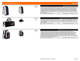 015
$150.00
W0057
BA4866 | NIKE COURT TECH 1
SPACIOUS AND CONVENIENT STORAGE. Nike Court Tech 1 Tennis Backpack is designed to store
all your gear with large compartments and specialized pockets that hold up to 12 racquets. Stabilizing
feet allow this bag to stand upright for easy access before, during and after a match. 600D polyester
with a dense weave for excellent durability. Thermo-molded stabilizing feet allow bag to stand upright.
Padded shoulder straps and back panel for comfortable carrying. Large main and side compartments
for ample, secure storage. Stowable shelf in the main compartment can be used to organize equipment
while on the court.
015 BLACK/METALLIC SILVER//HOT LAVA 7/1-7/31 Dimensions: 29"H x 14"W x 13"D/4029 cu in. ■
005
$70.00
W0053
BA4889 | NIKE COURT TECH DUFFEL
MAXIMUM STORAGE AND PROTECTION. Nike Court Tech Duffel Bag is a lightweight, durable and
water-resistant bag built to hold all your tennis gear. Cushioned Max Air shoulder straps for comfortable
carrying. Durable, water-resistant fabric offers protection. Ventilated compartments keep your wet and
dry gear separate.
005 BLACK/METALLIC SILVER//HOT LAVA 7/1-7/31 Dimensions: 28"Lx14W"x13H" /4882cu.in. ■
011
$55.00
W0572
BA4888 | NIKE COURT TECH BACKPACK
ROOMY STORAGE AND COMFORT. Nike Court Tech Backpack features Max Air straps for
comfortable carrying and durable, water-resistant fabric that keeps gear protected. A spacious main
compartment, laptop sleeve and front racquet pocket offer plenty of specialized storage to keep your
essentials organized. Polyester with PU coating for exceptional durability and water-resistance.
Lightweight, durable Max Air straps absorb shock and cushion the shoulder. Sternum strap and haul
loop for stability and versatile carrying. Zip main compartment with laptop sleeve for roomy, specialized
storage. Front zip pocket to store your racquet.
011 BLACK/METALLIC SILVER//HOT LAVA 7/1-7/31 Dimensions: 19"H x 13"W x 9"D cm/ 2075cu.in. ■
FALL 2015 EQUIPMENT|Bags|Tennis nike.net
● New Model ■ New Color c/o Carryover Page: 39
 
