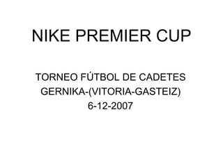 NIKE PREMIER CUP TORNEO FÚTBOL DE CADETES  GERNIKA-(VITORIA-GASTEIZ) 6-12-2007 