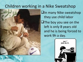 Children working in a Nike Sweatshop
                  In many Nike sweatshop
                   they use child labor
   ...