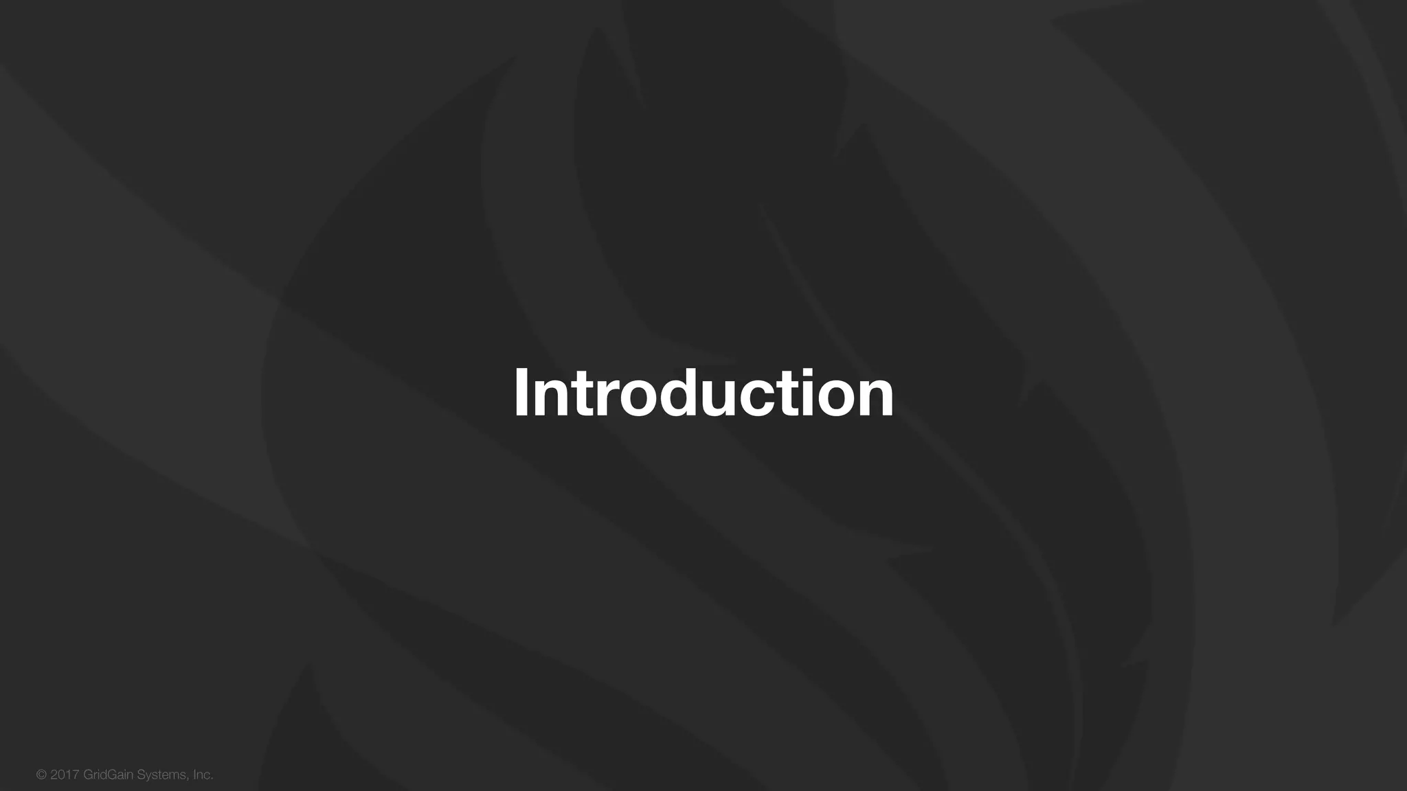 © 2017 GridGain Systems, Inc.
Introduction
 