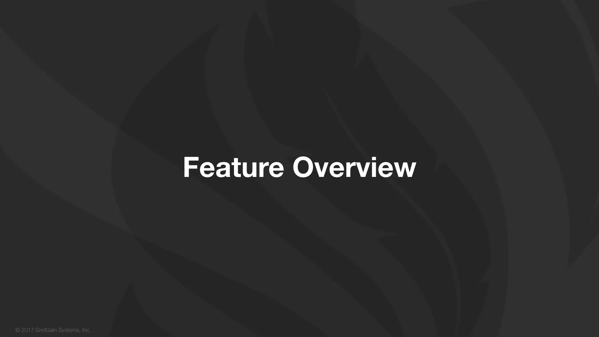 © 2017 GridGain Systems, Inc.
Feature Overview
 