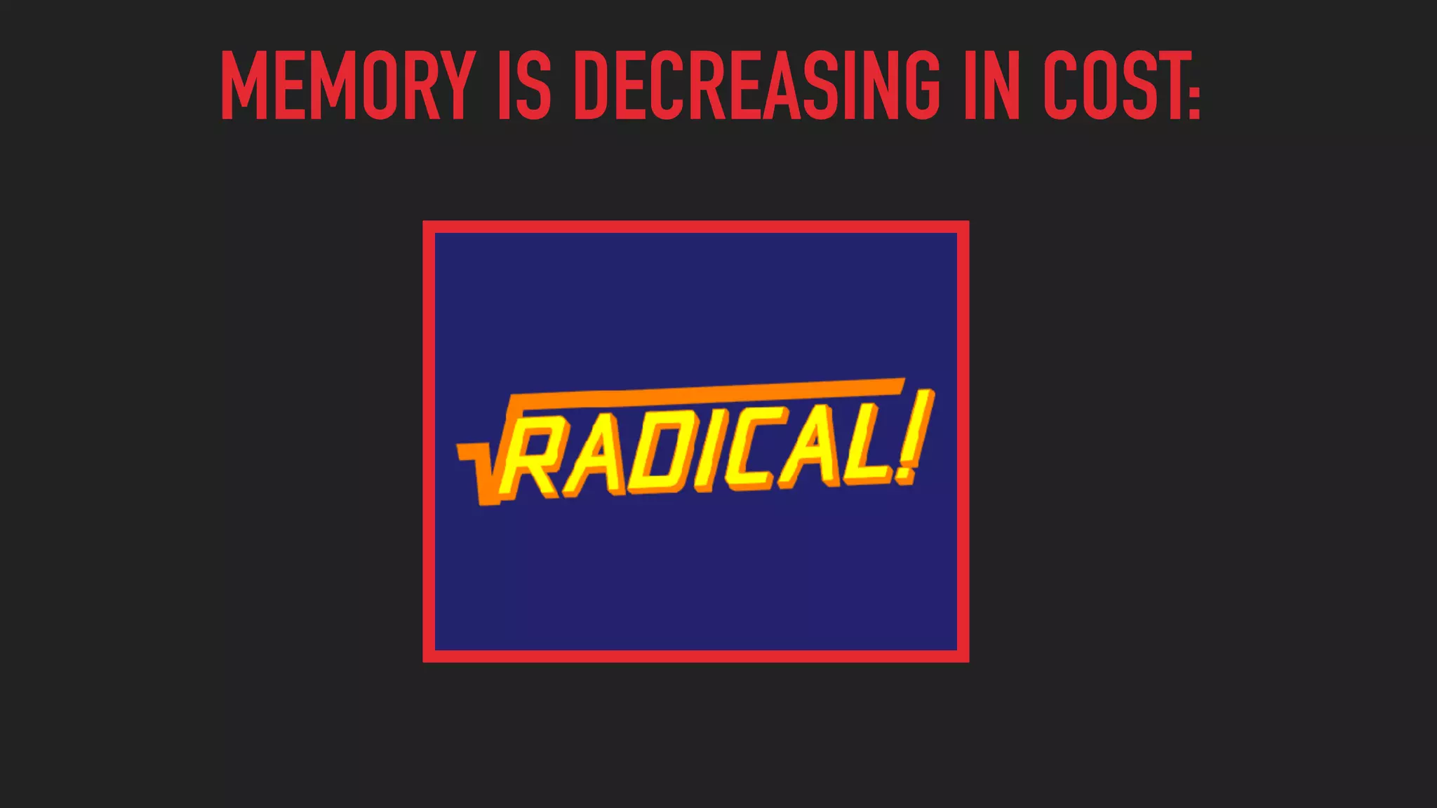 MEMORY IS DECREASING IN COST:
 