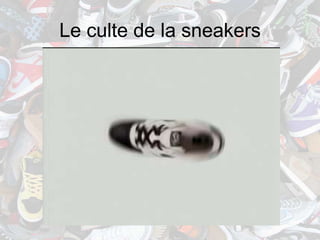 Le culte de la sneakers
 