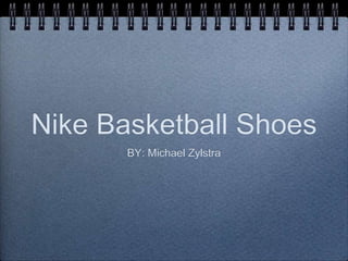 Nike Basketball Shoes
BY: Michael Zylstra

 