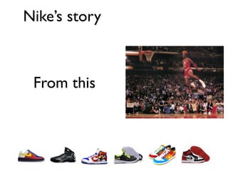 Nike’s story



 From this
 