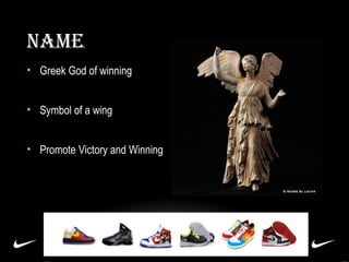 NAME
• Greek God of winning
• Symbol of a wing
• Promote Victory and Winning

 