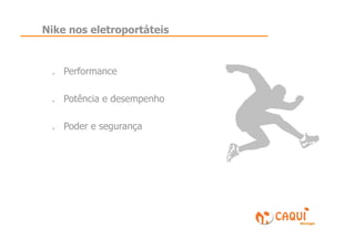 Nike nos eletroportáteis


 .  Performance

 .  Potência e desempenho

 .  Poder e segurança
 