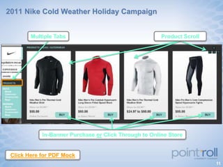2011 Nike Cold Weather Holiday Campaign


        Multiple Tabs                                  Product Scroll




            In-Banner Purchase or Click Through to Online Store


 Click Here for PDF Mock
                                                                        11
 