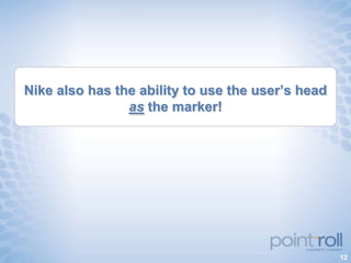 Nike also has the ability to use the user’s head
                as the marker!




                                                   12
 