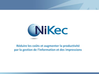 Réduire les coûts et augmenter la productivité
par la gestion de l’information et des impressions

www.nikecsolutions.com

 