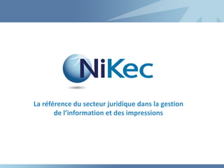 La référence du secteur juridique dans la gestion
de l’information et des impressions

www.nikecsolutions.com

 