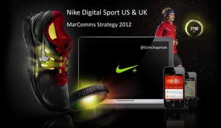 Nike Digital Sport US & UK
Nike+ Marketing Communications Strategy 2012
@tomchapman
 