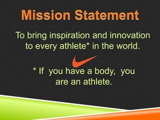 To bring inspiration and innovation
to every athlete* in the world.
* If you have a body, you
are an athlete.

 