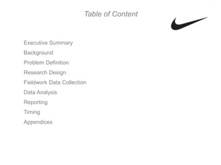 Table of Content


Executive Summary
Background
Problem Definition
Research Design
Fieldwork Data Collection
Data Analysis
Reporting
Timing
Appendices
 
