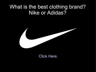 What is the best clothing brand? Nike or Adidas? Click Here. 