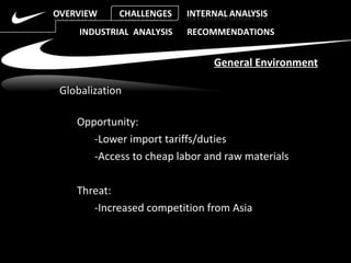 Globalization Opportunity:  -Lower import tariffs/duties -Access to cheap labor and raw materials Threat: -Increased competition from Asia INDUSTRIAL  ANALYSIS  RECOMMENDATIONS General Environment 