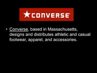 • Converse, based in Massachusetts, 
designs and distributes athletic and casual 
footwear, apparel, and accessories. 
 