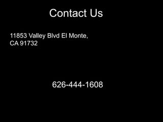 Contact Us 
11853 Valley Blvd El Monte, 
CA 91732 
626-444-1608 

