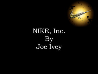 NIKE, Inc. By Joe Ivey 