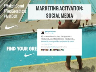#MakeItCount
#FindGreatness
#JustDoIt

+

MARKETING ACTIVATION:
SOCIAL MEDIA

 