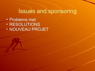 Issues and sponsoring
• Problems met
• RESOLUTIONS
• NOUVEAU PROJET
