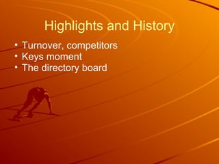 Highlights and History
• Turnover, competitors
• Keys moment
• The directory board