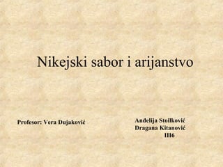 Nikejski sabor i arijanstvo


Profesor: Vera Dujaković   Anđelija Stoilković
                           Dragana Kitanović
                                      III6
 