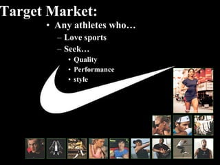 • Any athletes who…
– Love sports
– Seek…
• Quality
• Performance
• style
Target Market:
 