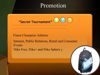 Promotion
“Secret Tournament”
Finest Champion Athletes
Internet, Public Relations, Retail and Consumer
Events
Nike Free, Nike+ and Nike Sphere y
 