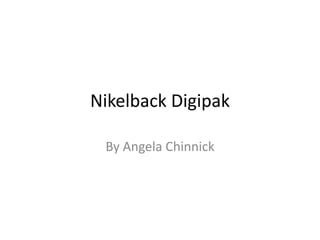 Nikelback Digipak

 By Angela Chinnick
 