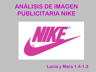 ANÁLISIS DE IMAGEN
PUBLICITARIA NIKE

Lucía y Mara 1.4-1.3

 