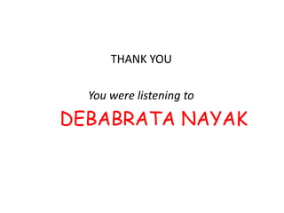 THANK YOU
You were listening to
DEBABRATA NAYAK
 