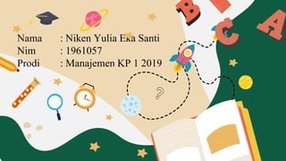Nama : Niken Yulia Eka Santi
Nim : 1961057
Prodi : Manajemen KP 1 2019
 