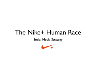 The Nike+ Human Race
     Social Media Strategy
 
