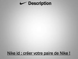 Description




Nike id : créer votre paire de Nike !
 