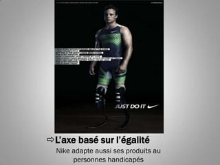 L’axe basé sur l’égalité
  Nike adapte aussi ses produits au
       personnes handicapés
 