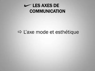 LES AXES DE
     COMMUNICATION



 L’axe mode et esthétique
 
