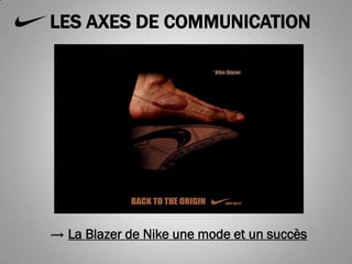 LES AXES DE COMMUNICATION




→ La Blazer de Nike une mode et un succès
 