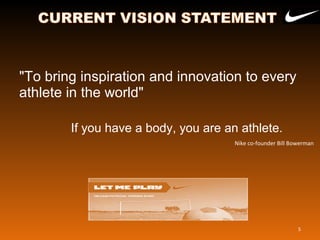 "To bring inspiration and innovation to every
athlete in the world"
If you have a body, you are an athlete.
5
Nike co-founder Bill Bowerman
 